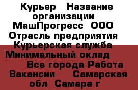 Курьер › Название организации ­ МашПрогресс, ООО › Отрасль предприятия ­ Курьерская служба › Минимальный оклад ­ 25 000 - Все города Работа » Вакансии   . Самарская обл.,Самара г.